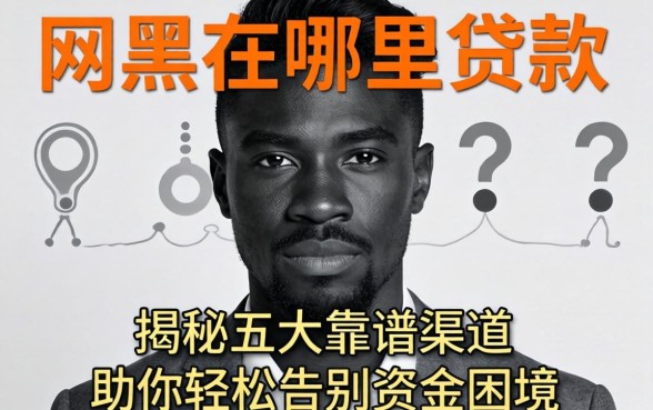 网黑在哪里可以贷款?揭秘五大靠谱渠道,助你轻松告别资金困境