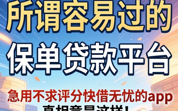 我试了那些所谓容易过的保单贷款平台,发现急用不求评分快借无忧的app真相竟是这样