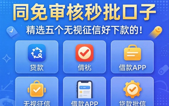 贷款免审核秒批口子，精选五个无视征信好下款的借款app