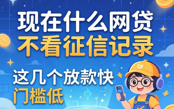 揭秘现在什么网贷不看征信记录，这几个放款快门槛低