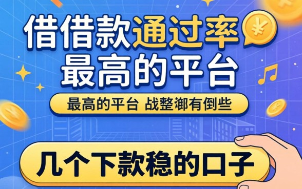 揭秘借款通过率最高的平台有哪些，整理了几个下款稳的口子