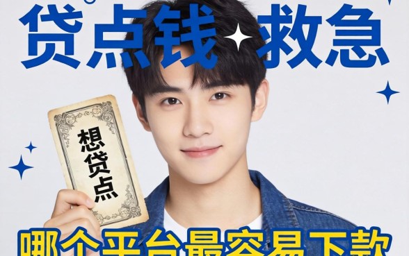 求助！20岁想贷点钱救急，哪个平台最容易下款啊？