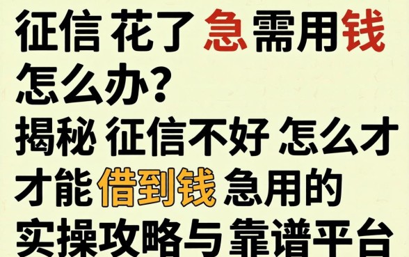 征信花了急需用钱怎么办?揭秘征信不好怎么才能借到钱急用的实操攻略与靠谱平台