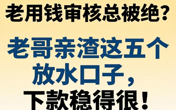 急用钱审核总被拒？老哥亲测这五个放水口子，下款稳得很！