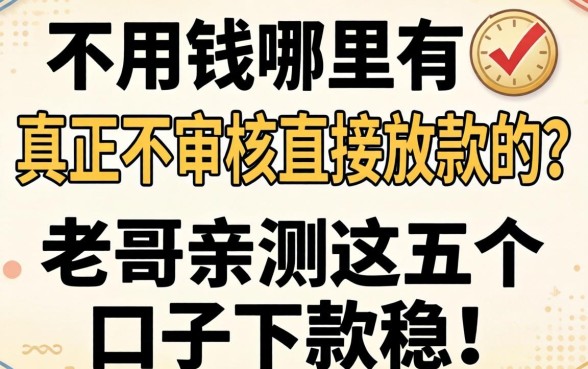 急用钱哪里有真正不审核直接放款的？老哥亲测这五个口子下款稳！