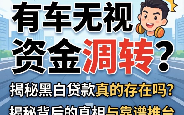 急需资金周转？有车无视黑白贷款真的存在吗？揭秘背后的真相与靠谱平台推荐