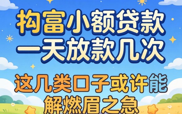 揭秘小额贷款一天放款几次，这几类口子或许能解燃眉之急