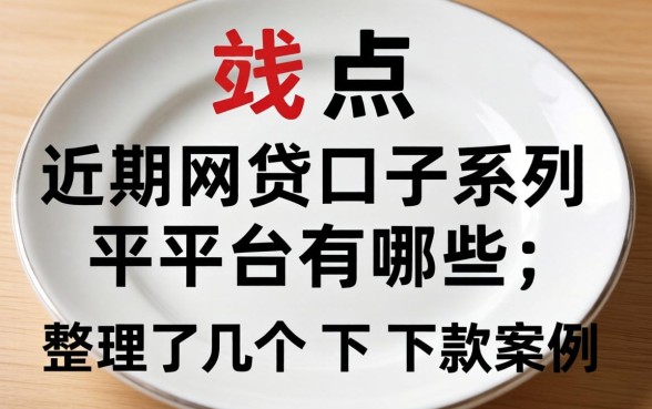盘点近期网贷口子系列平台有哪些，整理了几个下款案例