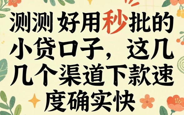 实测好用秒批的小贷口子，这几个渠道下款速度确实快