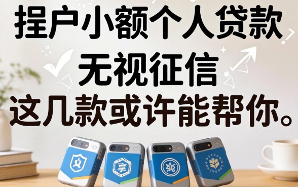 黑户小额个人贷款:无视征信这几款或许能帮你