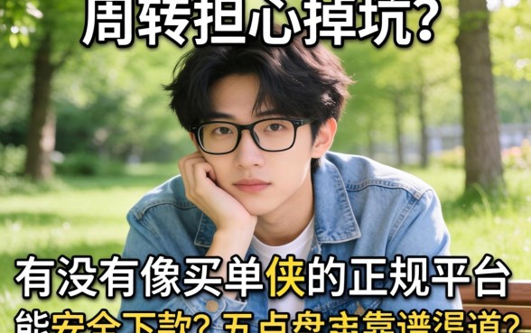 急需周转却担心掉坑？有没有像买单侠的正规平台能安全下款？盘点五个靠谱渠道助你渡过难关