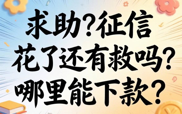 真心求助:征信花了还有救吗?哪里能下款?