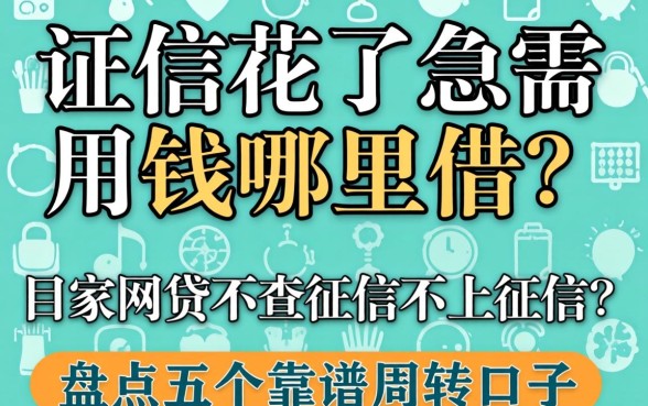 征信花了急需用钱哪里借？哪家网贷不查征信不上征信？盘点五个靠谱周转口子
