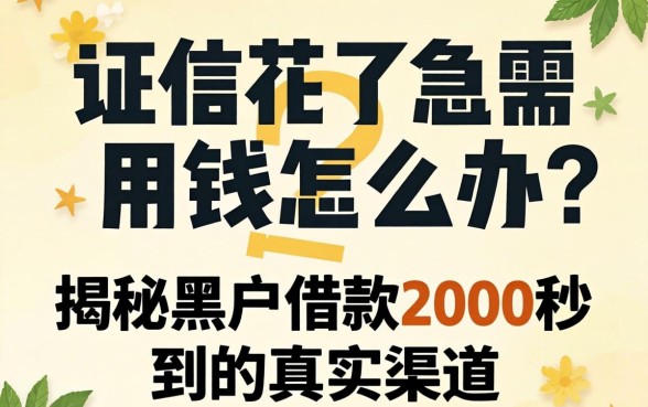 征信花了急需用钱怎么办？揭秘黑户借款2000秒到的真实渠道与避坑指南