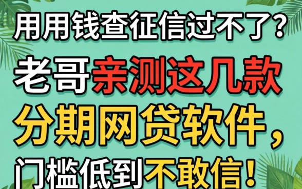 急用钱查征信过不了?老哥亲测这几款分期网贷软件,门槛低到不敢信!