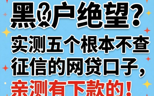 黑户绝望?实测五个根本不查征信的网贷口子,亲测有下款的!