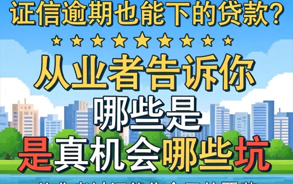 征信逾期也能下的贷款?从业者告诉你哪些是真机会哪些是坑