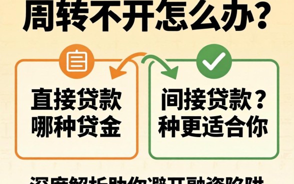 资金周转不开怎么办?直接贷款与间接贷款哪种更适合你?深度解析助你避开融资陷阱