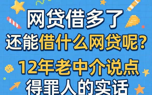 网贷借多了还能借什么网贷呢？12年老中介说点得罪人的实话