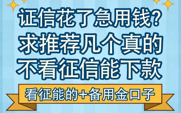 征信花了急用钱？求推荐几个真的不看征信能下款的备用金口子！