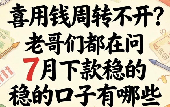 急用钱周转不开?老哥们都在问7月下款稳的口子有哪些?