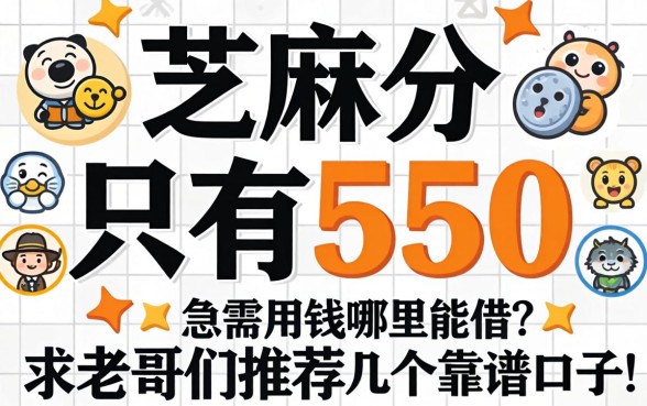 芝麻分只有550,急需用钱哪里能借?求老哥们推荐几个靠谱口子!