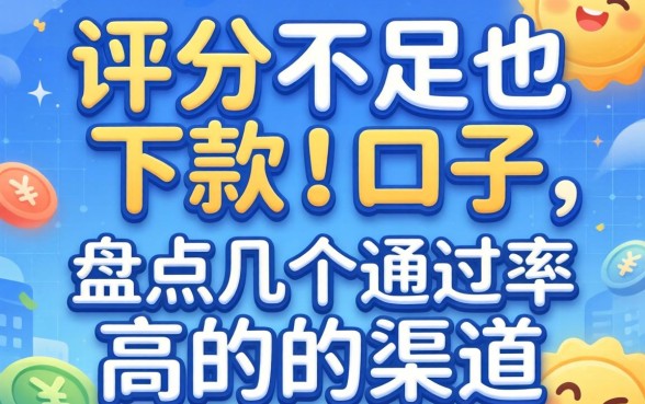 综合评分不足也能下款的口子，盘点几个通过率高的渠道