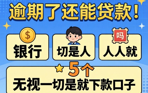 银行逾期了还能贷款吗，陈列5个无视一切是人就下款的口子