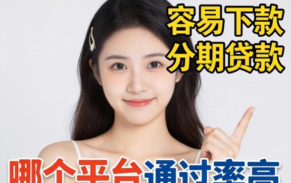 最近手头紧想找个容易下款的分期贷款，哪个平台通过率高一点？