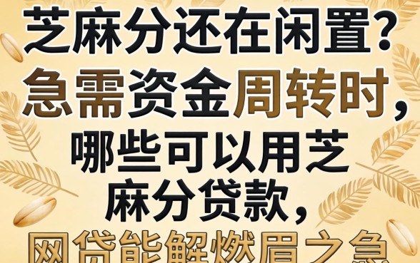 芝麻分还在闲置？急需资金周转时，哪些可以用芝麻分贷款的网贷能解燃眉之急？