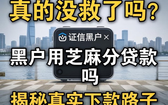 征信黑户真的没救了吗?黑户用芝麻分贷款吗?揭秘真实下款路子