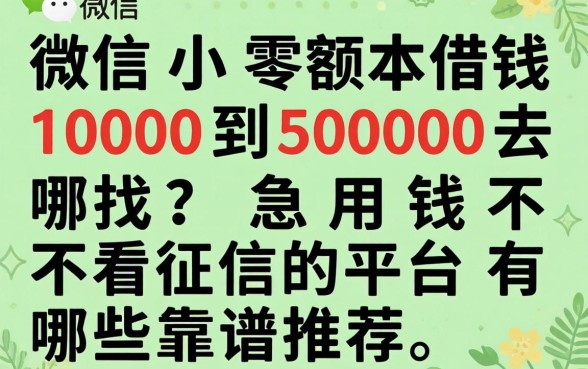 微信小额借钱1000到5000去哪找？急用钱不看征信的平台有哪些靠谱推荐？