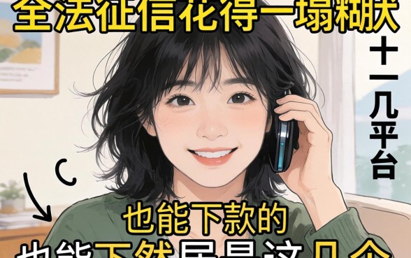 我试了十几个平台,发现征信花得一塌糊涂也能下款的口子居然是这几个