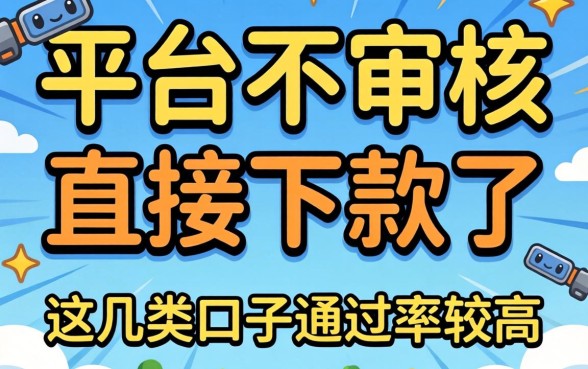 揭秘哪个平台不审核直接下款了，这几类口子通过率较高