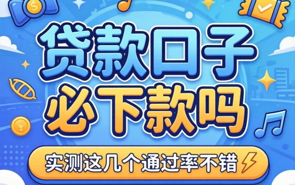 揭秘贷款口子必下款吗，实测这几个通过率不错