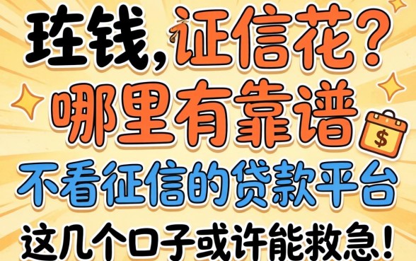 急需用钱却征信花?哪里有靠谱的不看征信的贷款平台?这几个口子或许能救急!