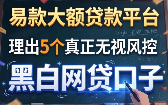 容易放款的大额贷款平台推荐，理出5个真正无视风控黑白的网贷口子