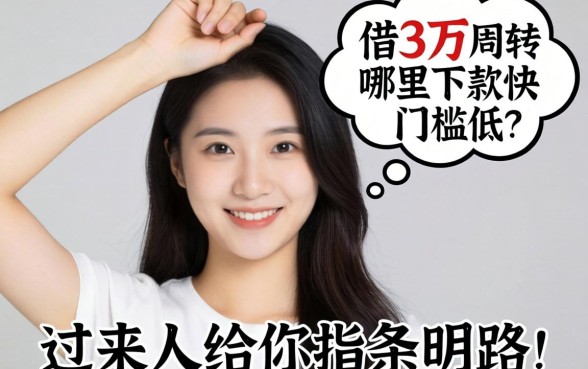 手头紧想借3万周转,哪里下款快门槛低?过来人给你指条明路!