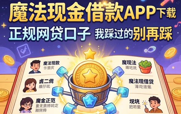 找类似魔法现金借款app下载一样正规的网贷口子，我踩过的坑你别再踩