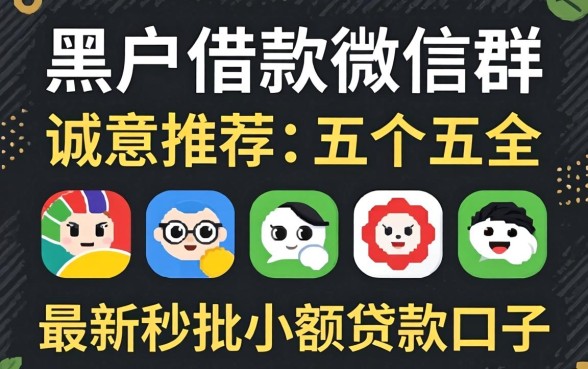 黑户借款微信群,诚意推荐五个最新秒批小额贷款口子