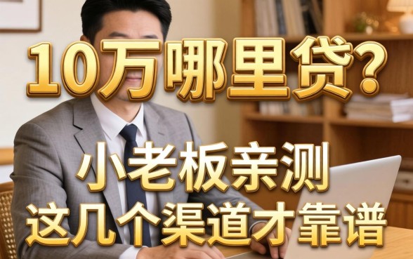 贷款10万哪里贷？小老板亲测：这几个渠道才靠谱