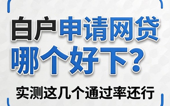 白户申请网贷哪个好下？实测这几个通过率还行
