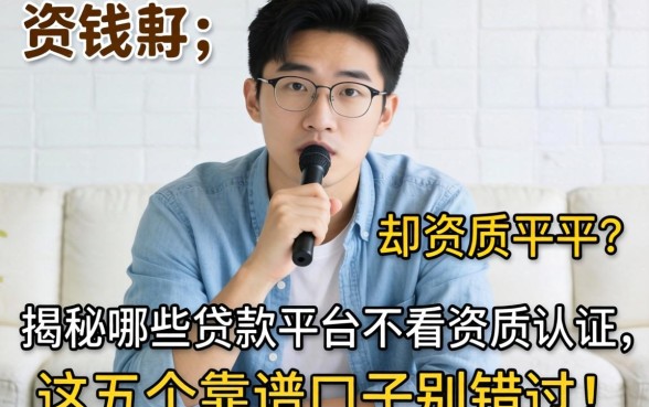 急需用钱却资质平平?揭秘哪些贷款平台不看资质认证,这五个靠谱口子别错过!