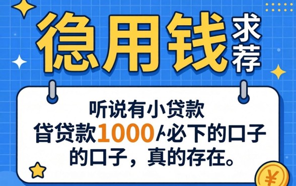急用钱求推荐!听说有小额贷款1000必下的口子,真的存在吗?