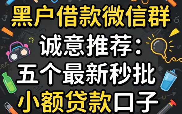 黑户借款微信群,诚意推荐五个最新秒批小额贷款口子