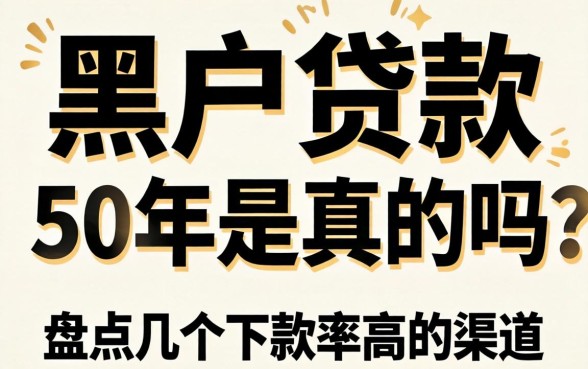 黑户贷款50年是真的吗？盘点几个下款率高的渠道