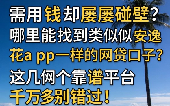 急需用钱却屡屡碰壁？哪里能找到类似安逸花app一样的网贷口子？这几个靠谱平台千万别错过！