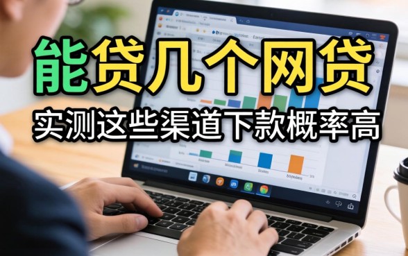 揭秘一个人能贷几个网贷,实测这些渠道下款概率高