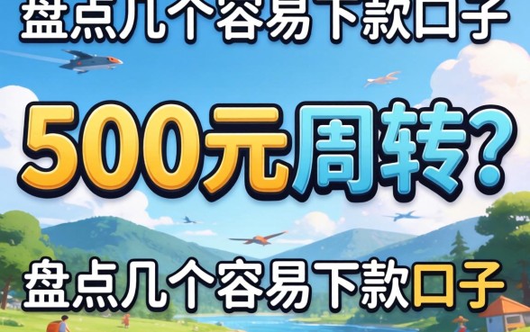 急需500元周转?盘点几个容易下款的口子