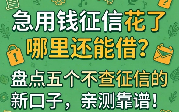 急用钱征信花了哪里还能借？盘点五个不查征信的新口子，亲测靠谱！